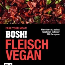 Bosh! Fleisch vegan – Fake your meat!